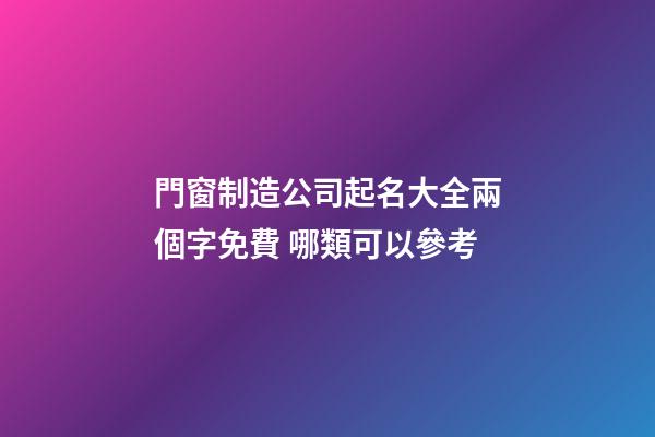 門窗制造公司起名大全兩個字免費 哪類可以參考-第1張-公司起名-玄機派